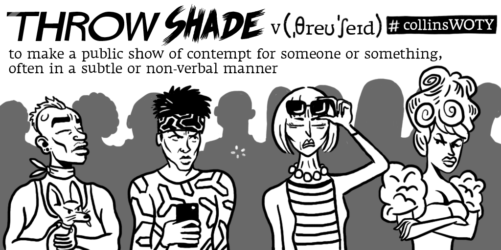 Throw shade: to make a public show of contempt for someone or something, often in a subtle or non-verbal manner. 