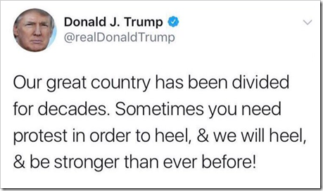 @realDonaldTrump: Our great country has been divided for decades. Sometimes you need protest in order to heel, & we will heel, & be stronger than ever before!