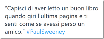 Citazione: “Capisci di aver letto un buon libro quando giri l’ultima pagina e ti senti come se avessi perso un amico” – Paul Sweeney