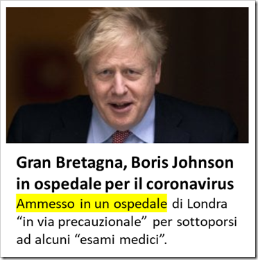 Titolo di notizia:Gran Bretagna, Boris Johnson in ospedale per il coronavirus. Ammesso in un ospedale di Londra “in via precauzionale” per sottoporsi ad alcuni “esami medici”.