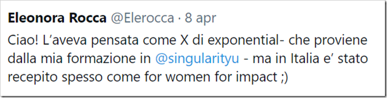 tweet di @EleRocca: Ciao! L’aveva pensata come X di exponential- che proviene dalla mia formazione in @singularityu - ma in Italia è stato recepito spesso come for women for impact ;)