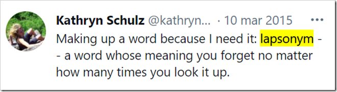 tweet di Kathryn Schulz di marzo 2015: Making up a word because I need it: lapsonym -- a word whose meaning you forget no matter how many times you look it up.