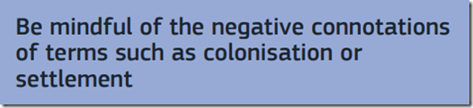 Be mindful of the negative connotations of terms such as colonisation or settlement