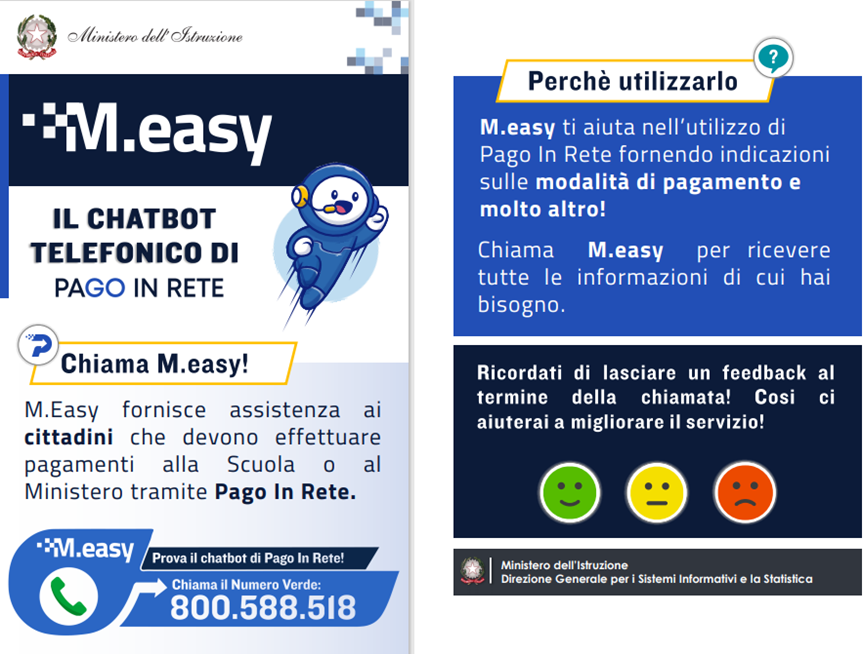 Chiama M.easy! Il chatbot telefonico di Pago In Rete. M.Easy fornisce assistenza ai cittadini che devono effettuare pagamenti alla Scuola o al Ministero tramite Pago In Rete. 