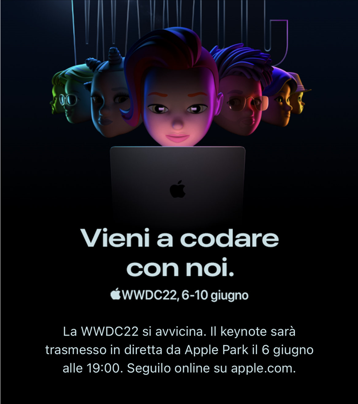 VIENI A CODARE CON NOI. La WWDC22 si avvicina. Il keynote sarà trasmesso in diretta da Apple Park il 6 giugno alle 19. Seguilo online su apple.com