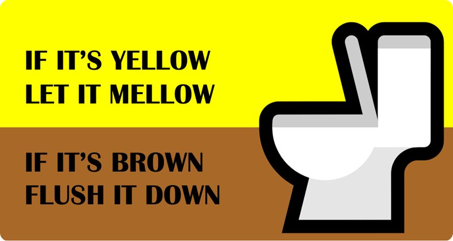 Immagine di water con la scritta “if it’s yellow let it mellow, if it’s brown flush it down”